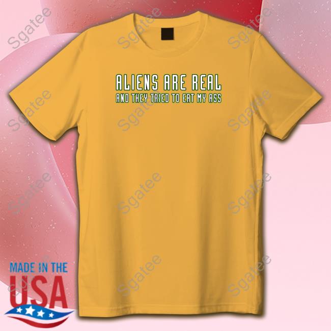 Aliens Are Real And They Tried To Eat My Ass T Shirt Shitheadsteve Merch Aliens Are Real And They Tried To Eat My Ass T Shirt Shitheadsteve Merch