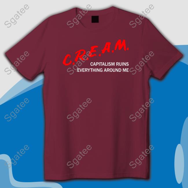 C.R.E.A.M Capitalism Ruins Everything Around Me T Shirt C.R.E.A.M Capitalism Ruins Everything Around Me T Shirt