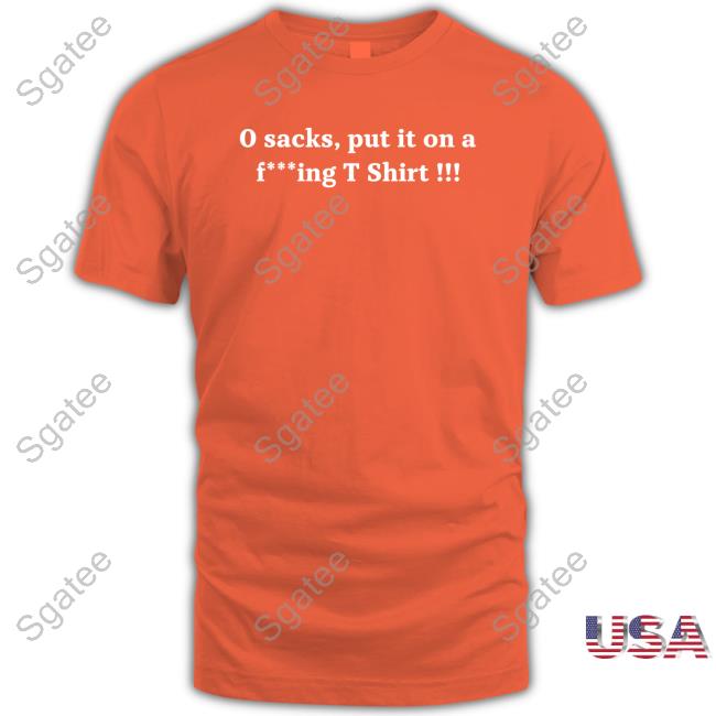 0 Sacks Put It On A Fucking T Shirt Tee