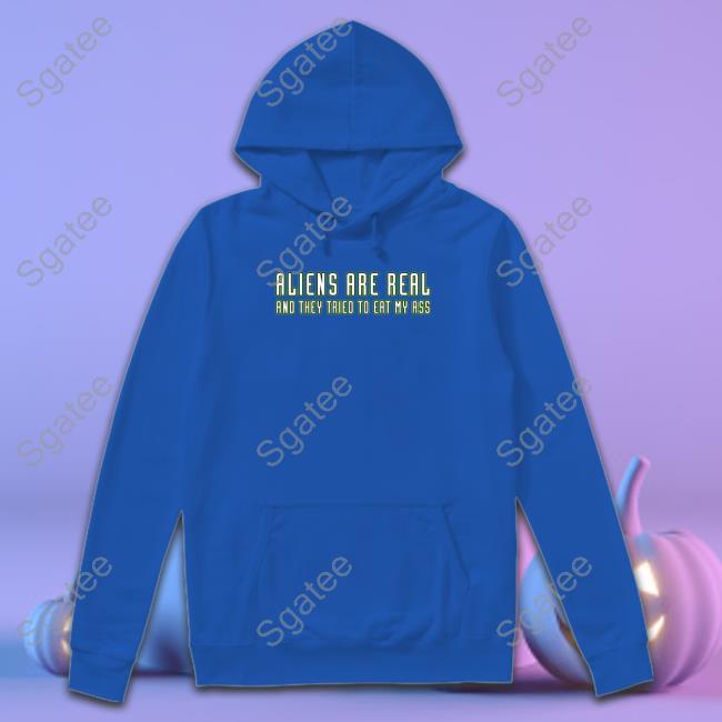 Aliens Are Real And They Tried To Eat My Ass T Shirt Shitheadsteve Merch Aliens Are Real And They Tried To Eat My Ass T Shirt Shitheadsteve Merch