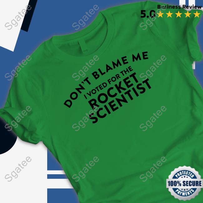 Don't Blame Me I Voted For The Rocket Scientist Shirts