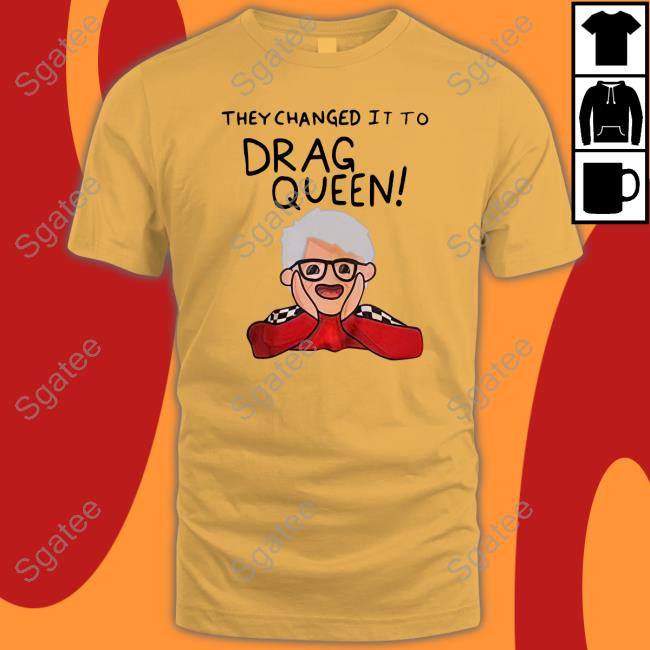 Official They Changed It To Drag Queen T Shirts