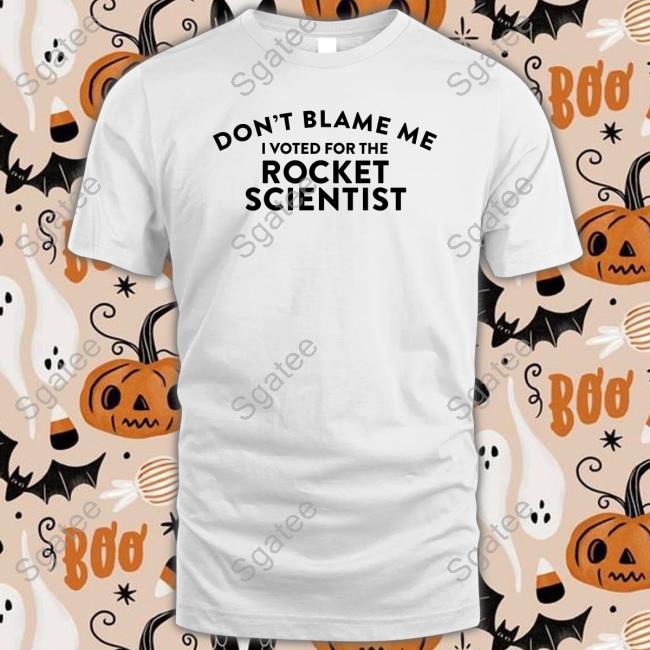 Official Don't Blame Me I Voted For The Rocket Scientist Tee