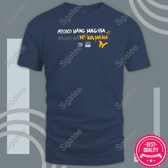 Ayoko Nang Mag Isa Shirts