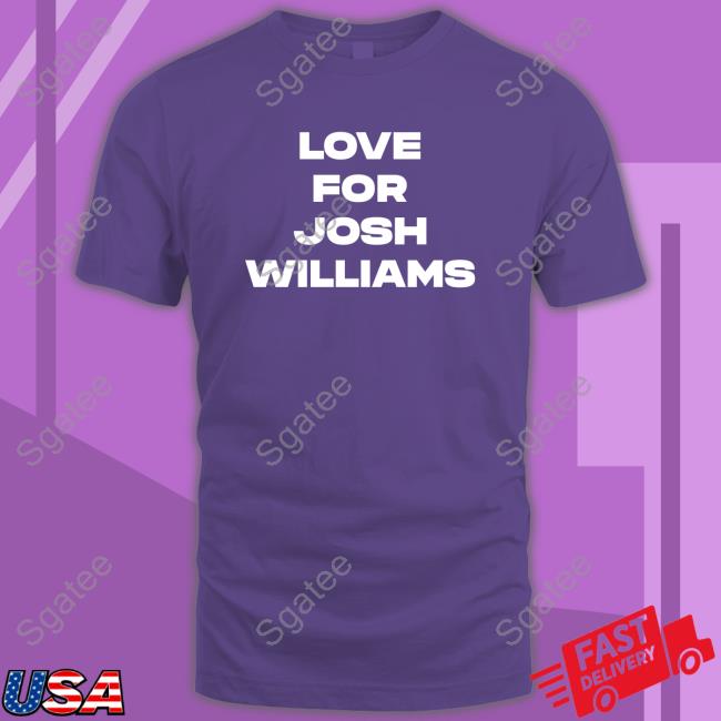 Love For Josh Williams Shirts