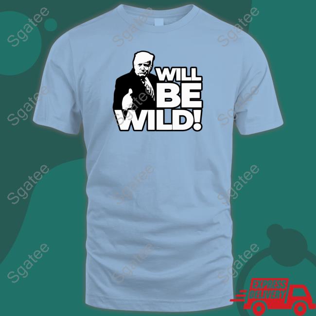 Will Be Wild Trump T Shirt