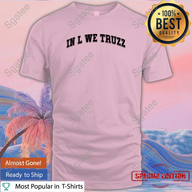 Official In L We Truzz T Shirt Official In L We Truzz T Shirt