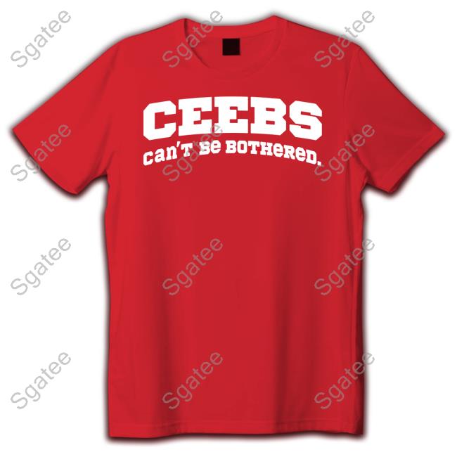 Ceebs Can't Be Bothered T Shirt Ceebs Can't Be Bothered T Shirt