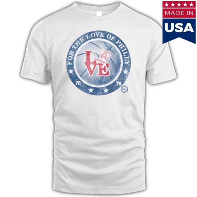 Philadelphia 76Ers For The Love Of Philly Tee Shirt Philadelphia 76Ers For The Love Of Philly Tee Shirt