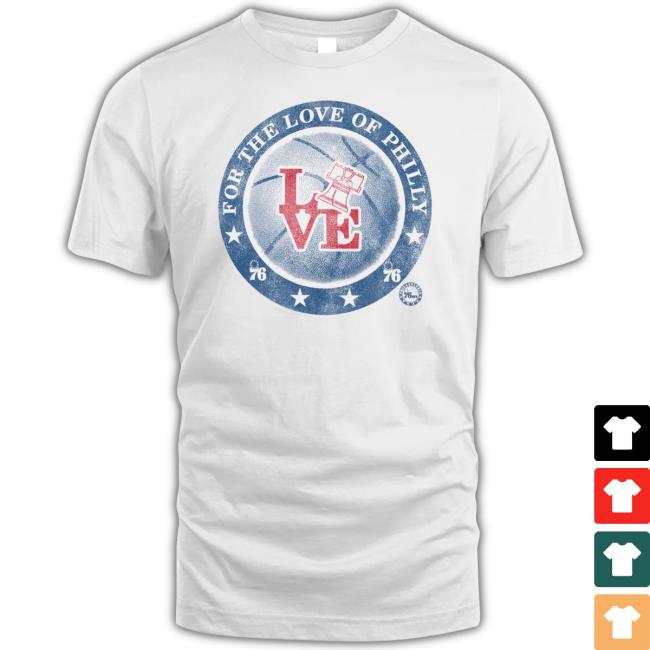 Philadelphia 76Ers For The Love Of Philly Tee Shirt Philadelphia 76Ers For The Love Of Philly Tee Shirt