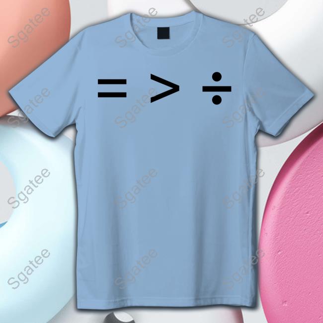 Official Equal Greater Than Divide Tee Shirt Official Equal Greater Than Divide Tee Shirt
