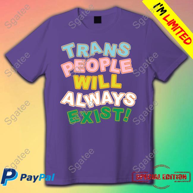 Trans People Will Always Exist Tee Shirt Trans People Will Always Exist Tee Shirt
