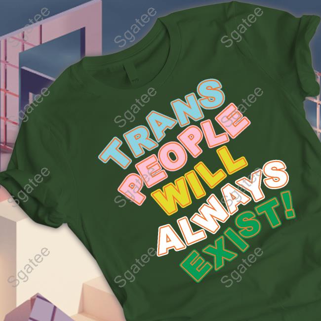 Trans People Will Always Exist Tee Shirt Trans People Will Always Exist Tee Shirt