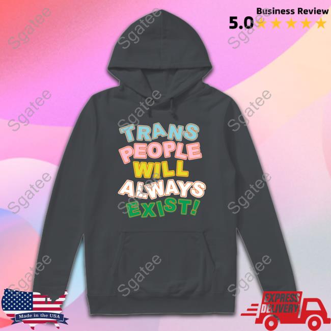 Trans People Will Always Exist Tee Shirt Trans People Will Always Exist Tee Shirt
