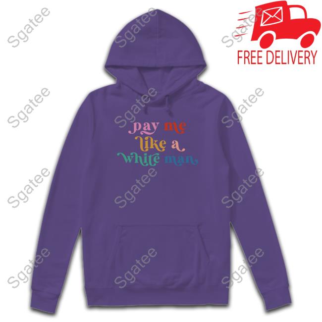 Pay Me Like A White Man Shirt Pay Me Like A White Man Shirt