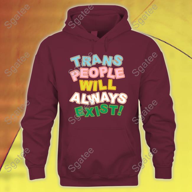 Trans People Will Always Exist Tee Shirt Trans People Will Always Exist Tee Shirt