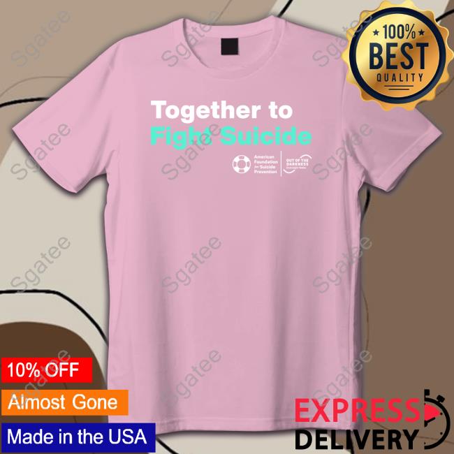 American Foundation For Suicide Prevention Together To Fight Suicide Shirts American Foundation For Suicide Prevention Together To Fight Suicide Shirts
