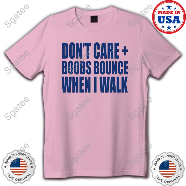 Banter Baby Merch Don't Care Boobs Bounce When I Walk T Shirt - Sgatee
