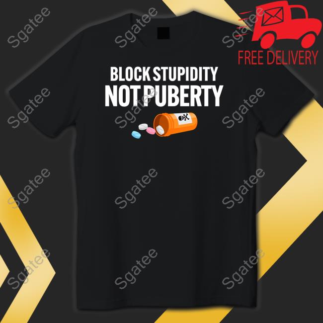 Block Stupidity Not Puberty Shirt Block Stupidity Not Puberty Shirt