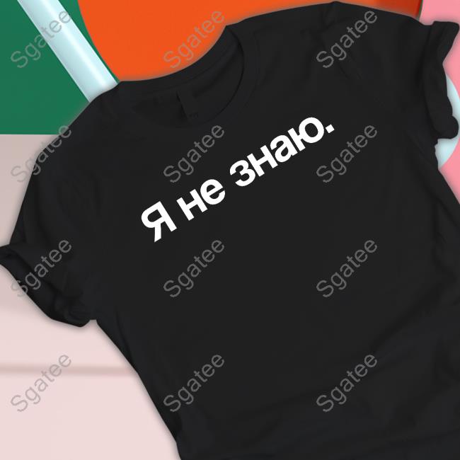 Я Не Знаю I Don't Know Shirts