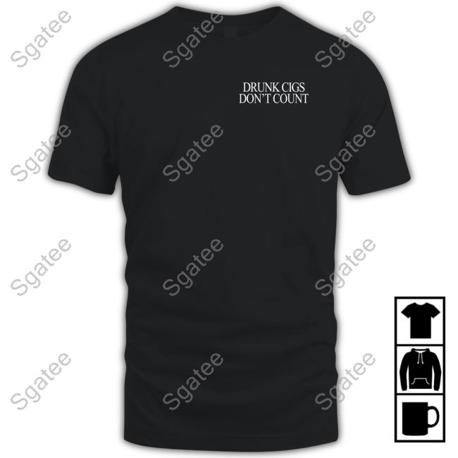 Drunk Cigs Don't Count T Shirts
