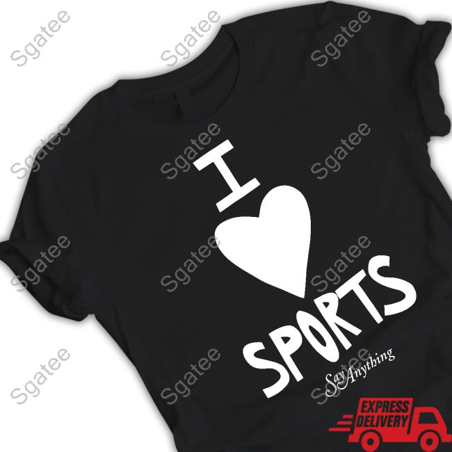Official Say Anything Merch I Love Sports Shirt Official Say Anything Merch I Love Sports Shirt