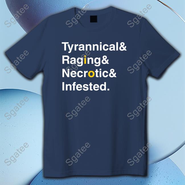 Tyrannical & Raging & Necronic & Infested Tee Tyrannical & Raging & Necronic & Infested Tee