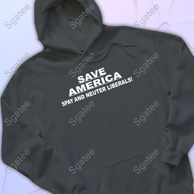 Save America Spay And Neuter Liberals Shirt Save America Spay And Neuter Liberals Shirt