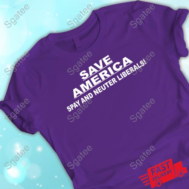 Save America Spay And Neuter Liberals Shirt Save America Spay And Neuter Liberals Shirt
