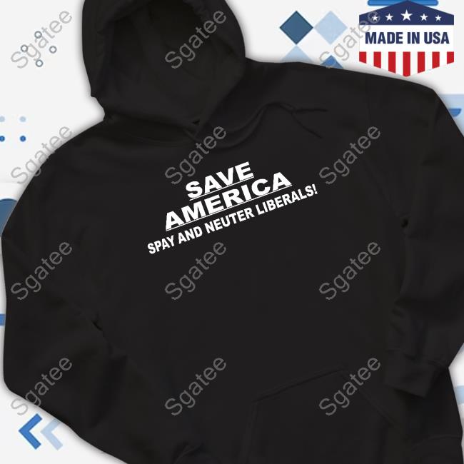 Save America Spay And Neuter Liberals Shirt Save America Spay And Neuter Liberals Shirt