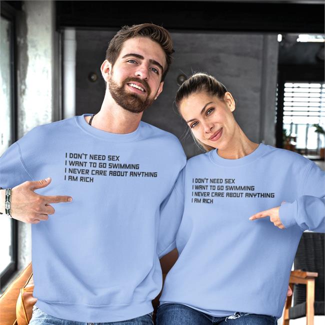 I Don't Need Sex I Want To Go Swimming I Never Care About Anything I Am Rich Tee