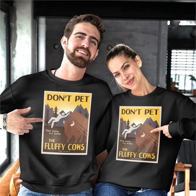 Lakota Man Don't Pet The Fluffy Cows Think Safety Act Safely Sweatshirts National park service