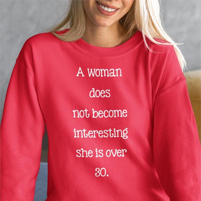 A Woman Does Not Become Interesting She Is Over 30 T Shirts