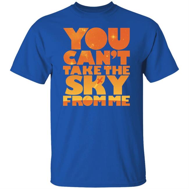 You Can't Take The Sky From Me Shirt Sonny Rhodes You Can't Take The Sky From Me Shirt Sonny Rhodes