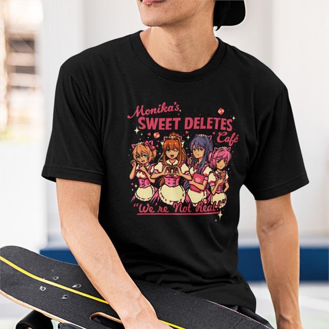 Monika's Sweet Deletes Cafe We're Not Real Shirts