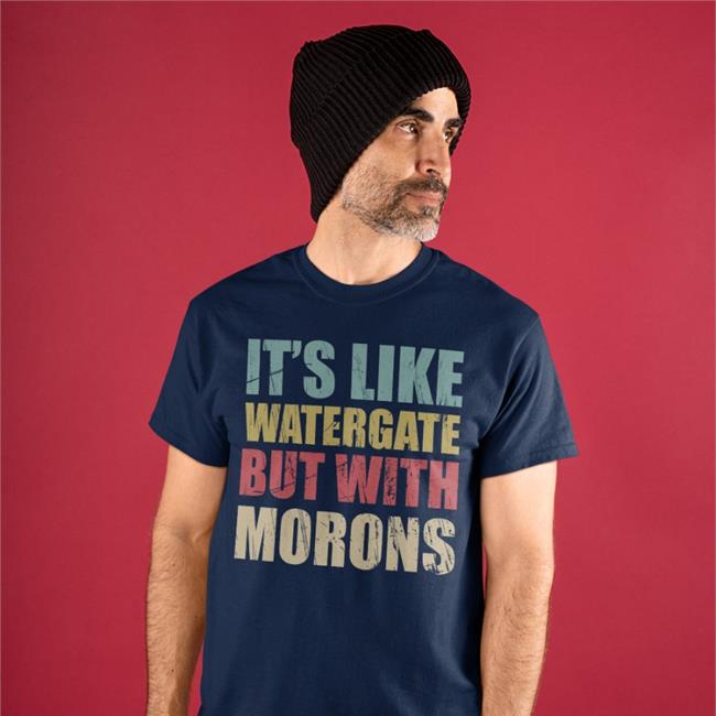 It's Like Watergate But With Morons Funny Trump Shirts