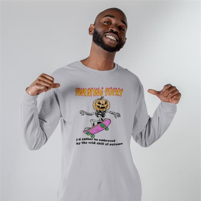 Sweating Sucks I'd Rather Be Embraced By The Cold Chill Of Autumn Shirt