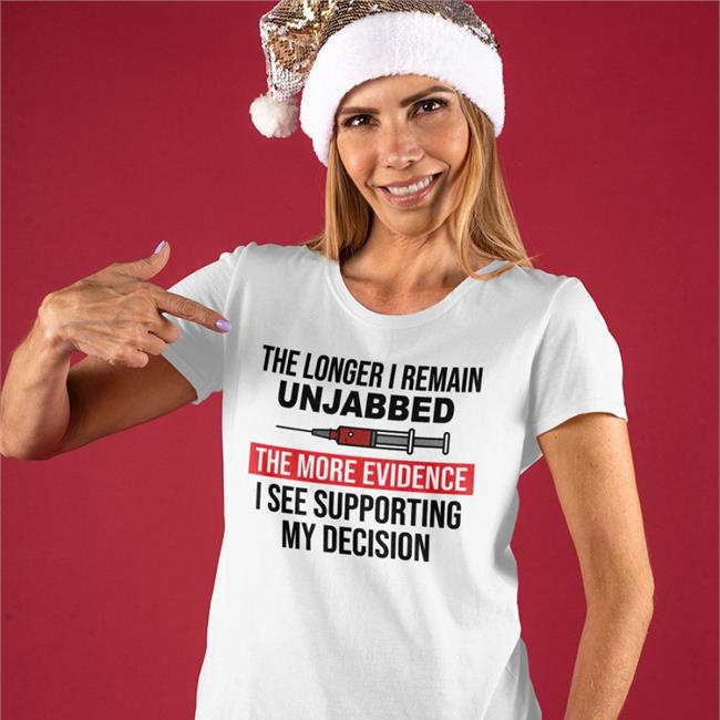 The Longer I Remain Unjabbed The More Evidence I See Supporting My Decision Long Sleeve T Shirt
