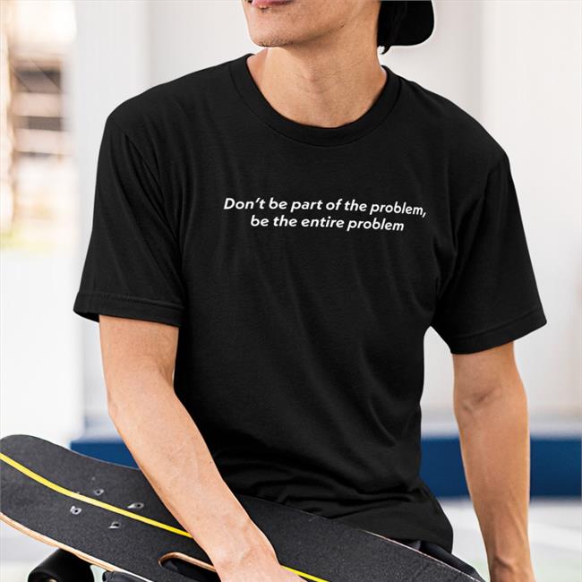 Don't Be Part Of The Problem Long Sleeve Shirt Be The Entire Problem