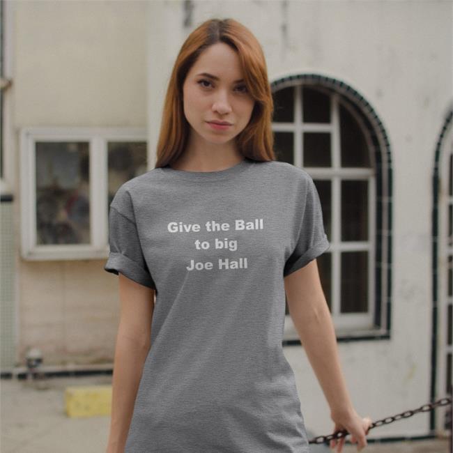 Give The Ball To Big Joe Hall Tee Joehall310