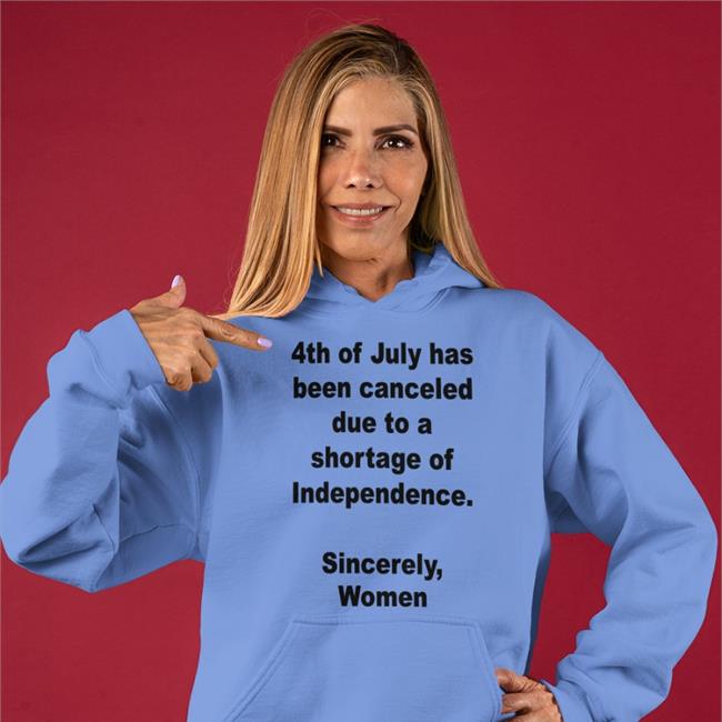 4Th Of July Has Been Canceled Due To A Shortage Of Independence Sincerely Women Tee Jamie Schler