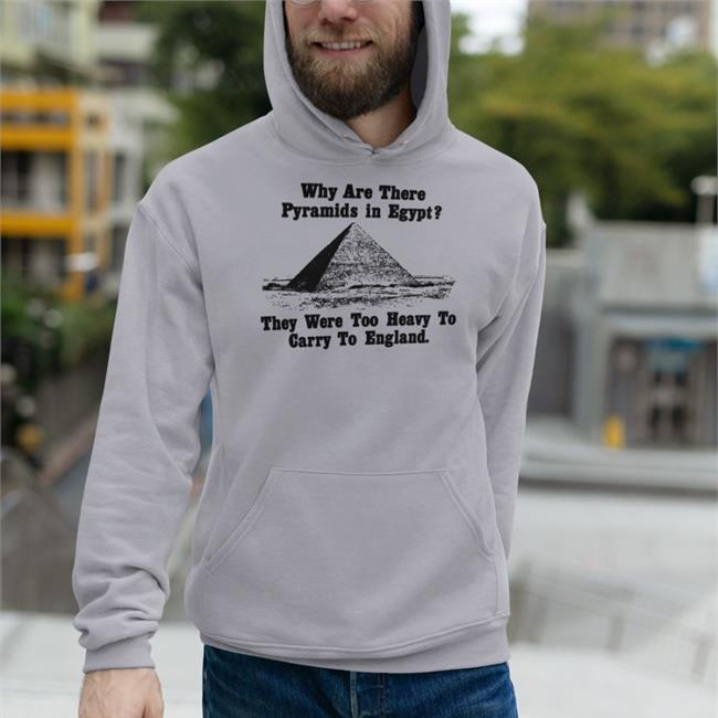 Paul Williams Why Are There Pyramids In Egypt They Were Too Heavy To Carry To England Tee Shirt