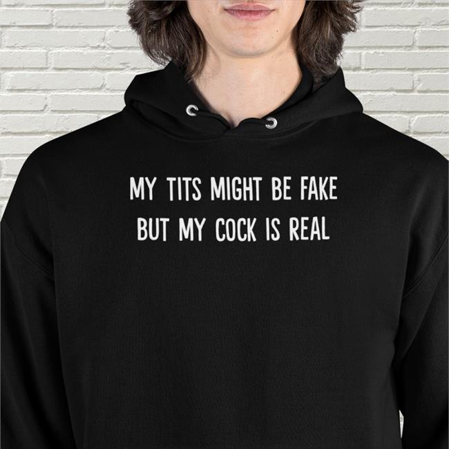 My Tits Might Be Fake But My Cock Is Real T Shirts