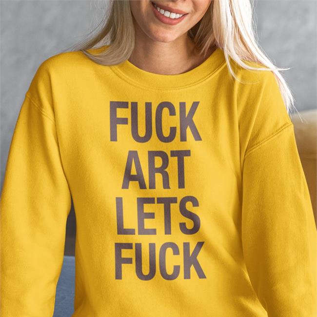 Shirts That Go Hard Fuck Art Lets Fuck T Shirt Shirtsthtgohard