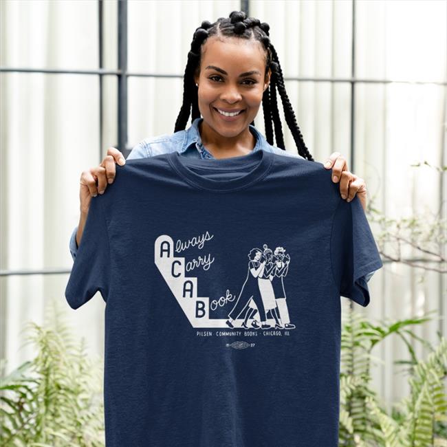 Pilsen Community Books Acab Always Carry A Book Shirt Shirts That Go Hard