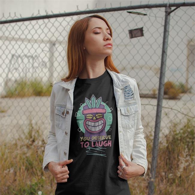 Tiki Supersoft You Deserve To Laugh Shirt