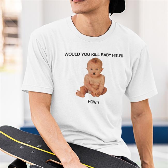 Shirts With Threatening Auras Would You Kill Baby Hitler How Tee Shirts