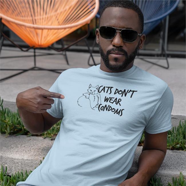 Shirts That Go Hard Cats Don't Wear Condoms Tee