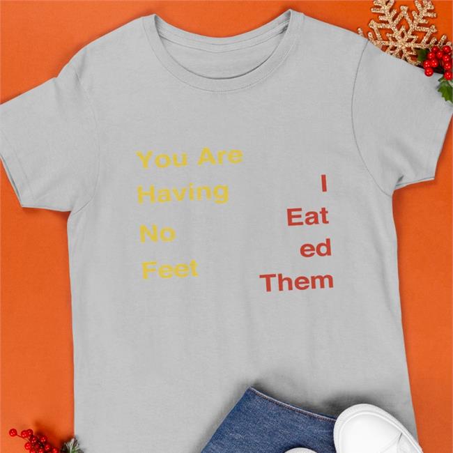 You Are Having No Feet I Eat Ed Them Shirt Thomas the Plank Engine