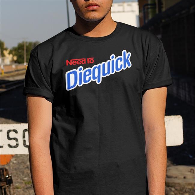 Very Cool Shirtz Merch Need To Diequick Shirt Shirts That Go Hard